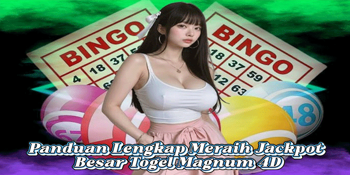 Panduan Lengkap Meraih Jackpot Besar Togel Magnum 4D
