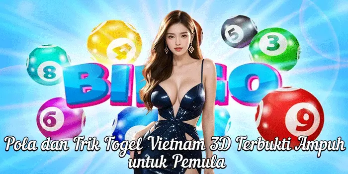 Pola dan Trik Togel Vietnam 3D Terbukti Ampuh untuk Pemula