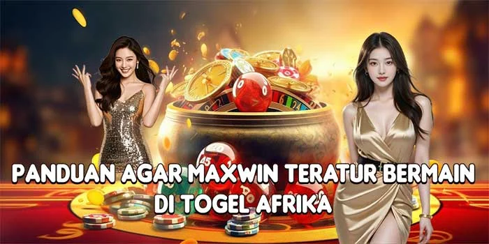 Panduan Agar Maxwin Teratur Bermain di Togel Afrika