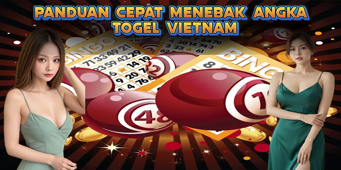 Panduan Cepat Menebak Angka Togel Vietnam