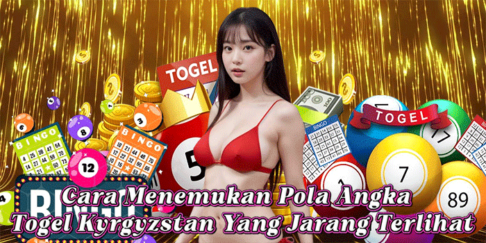 Cara Menemukan Pola Angka Togel Kyrgyzstan Yang Jarang Terlihat