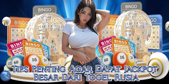 Tips Penting Agar Dapat Jackpot Besar Dari Togel Rusia