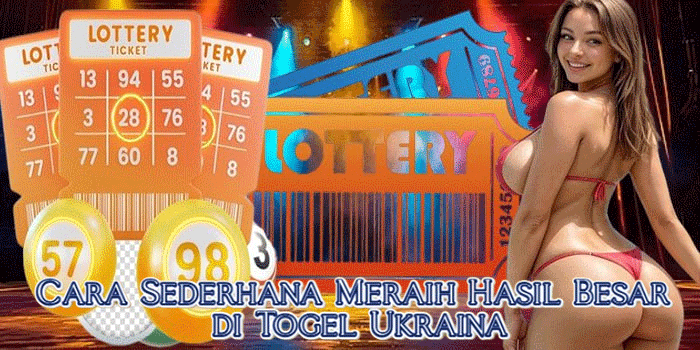 Cara Sederhana Meraih Hasil Besar di Togel Ukraina