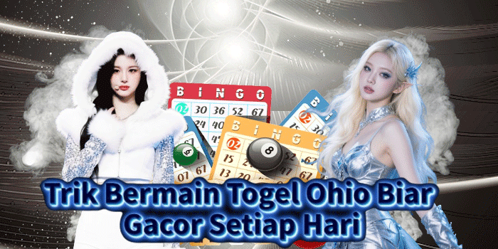 Trik Bermain Togel Ohio Biar Gacor Setiap Hari