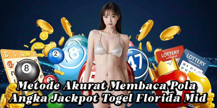 Metode Akurat Membaca Pola Angka Jackpot Togel Florida Mid