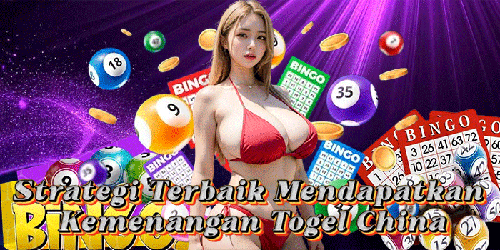 Strategi Terbaik Mendapatkan Kemenangan Togel China