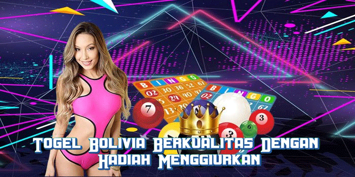 Togel Bolivia Berkualitas Dengan Hadiah Menggiurkan