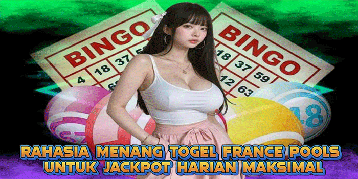 Rahasia Menang Togel France Pools Untuk Jackpot Harian Maksimal